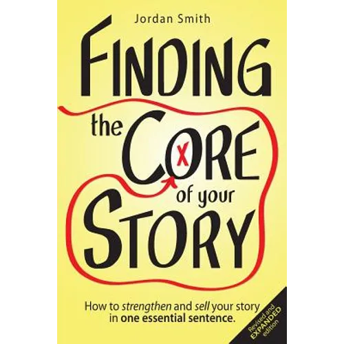 Finding the Core of Your Story: How to Strengthen and Sell Your Story in One Essential Sentence - Paperback