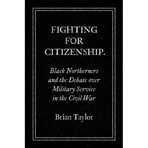 Fighting for Citizenship: Black Northerners and the Debate over Military Service in the Civil War - Paperback