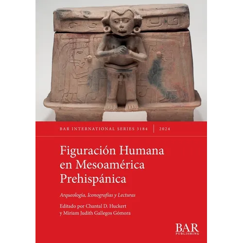 Figuración Humana en Mesoamérica Prehispánica: Arqueología, Iconografías y Lecturas - Paperback