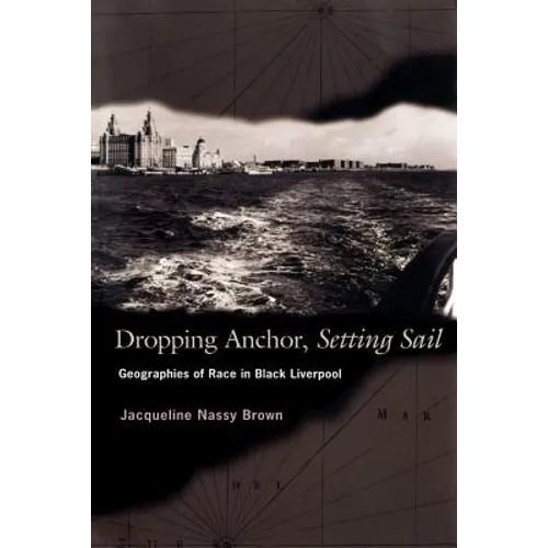 Dropping Anchor, Setting Sail: Geographies of Race in Black Liverpool - Paperback