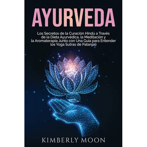Ayurveda: Los secretos de la curación hindú a través de la dieta ayurvédica, la meditación y la aromaterapia junto con una guía - Paperback