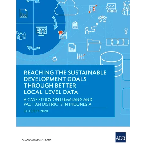 Reaching the Sustainable Development Goals Through Better Local-Level Data: A Case Study of Lumajang and Pacitan Districts in Indonesia - Paperback