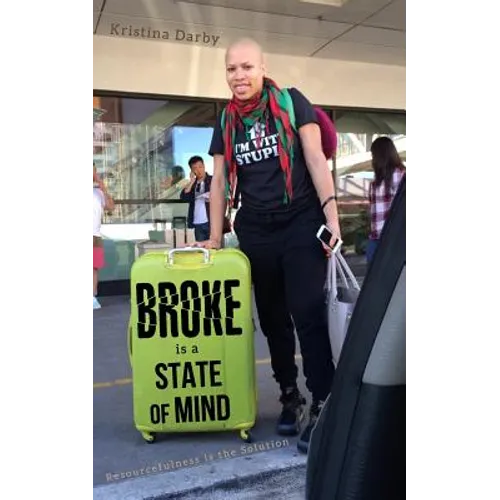 Broke Is A State of Mind: Resourcefulness Is The Solution - Paperback