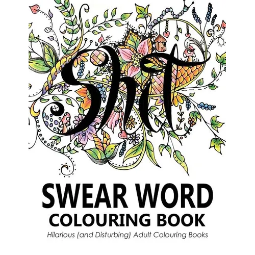 Swear Words Colouring Book: Hilarious (and Disturbing) Adult Colouring Books - Paperback