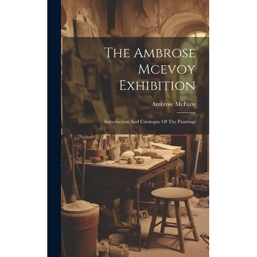 The Ambrose Mcevoy Exhibition: Introduction And Catalogue Of The Paintings - Hardcover