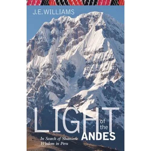 Light of the Andes: In Search of Shamanic Wisdom in Peru - Paperback