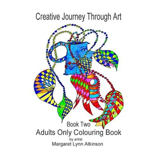 Creative Journey Through Art; Book Two - Adults Only Colouring Book: Adults Only Colouring Book - Paperback