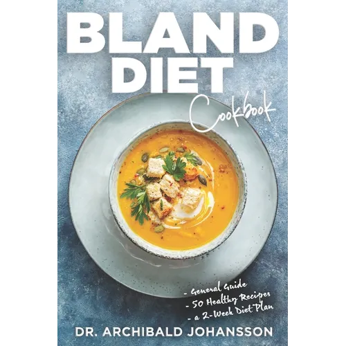 Bland Diet Cookbook: Diet Guide, 50 Healthy Recipes, 2-Week Diet Plan To Eliminate Gastritis, Diverticulitis, Acid Reflux and Upset Stomach - Paperback