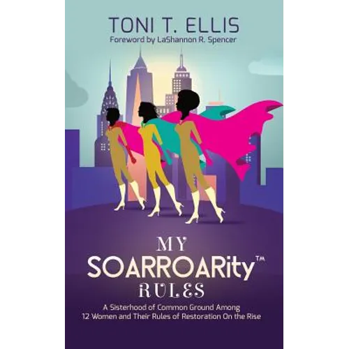 My SOARROARity(TM) Rules: A Sisterhood of Common Ground Among Twelve Women & Their Rules for Restoration on the Rise - Paperback