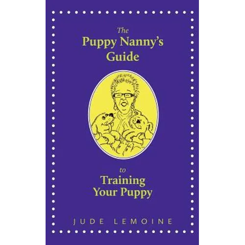 The Puppy Nanny's Guide to Training Your Puppy - Paperback