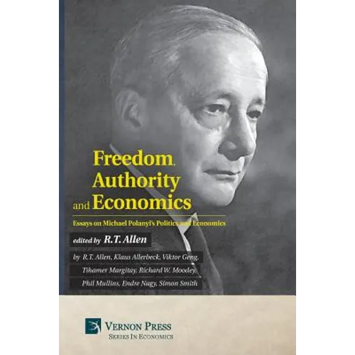Freedom, Authority and Economics: Essays on Michael Polanyi's Politics and Economics - Paperback