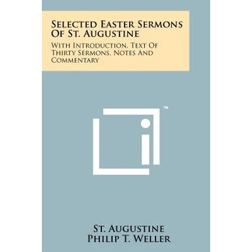 Selected Easter Sermons Of St. Augustine: With Introduction, Text Of Thirty Sermons, Notes And Commentary - Paperback
