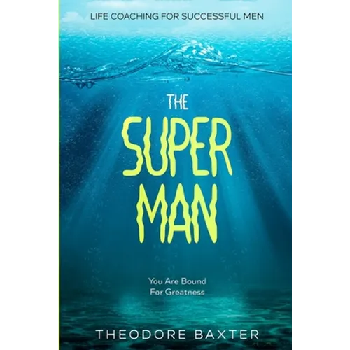 Life Coaching For Successful Men: The Super Man - You Are Bound For Greatness - Paperback