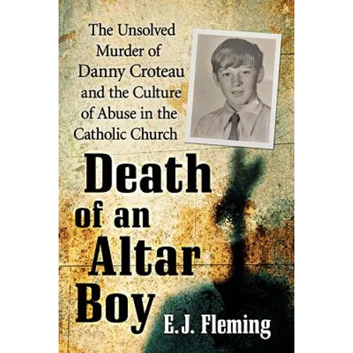 Death of an Altar Boy: The Unsolved Murder of Danny Croteau and the Culture of Abuse in the Catholic Church - Paperback