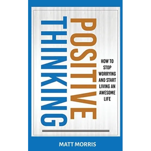 Positive Thinking: How To Stop Worrying and Start Living An Awesome Life - Paperback