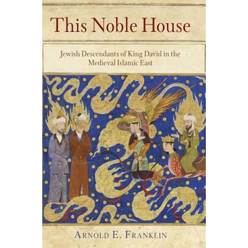 This Noble House: Jewish Descendants of King David in the Medieval Islamic East - Hardcover