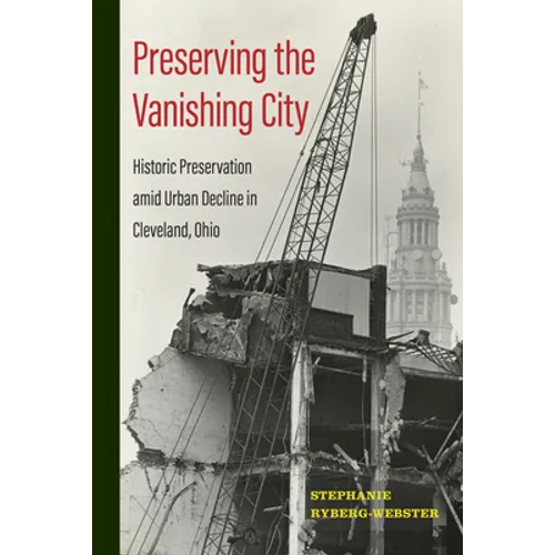 Preserving the Vanishing City: Historic Preservation Amid Urban Decline in Cleveland, Ohio - Hardcover
