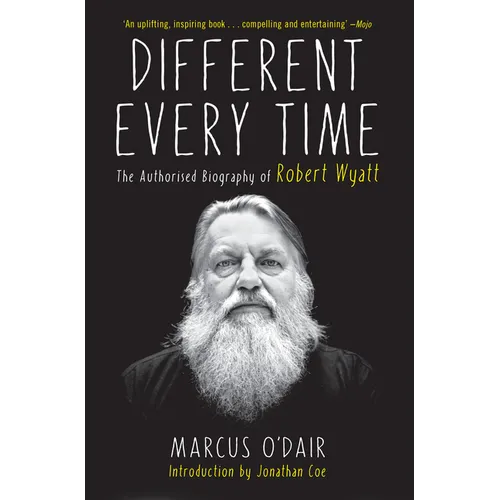 Different Every Time: The Authorized Biography of Robert Wyatt - Paperback
