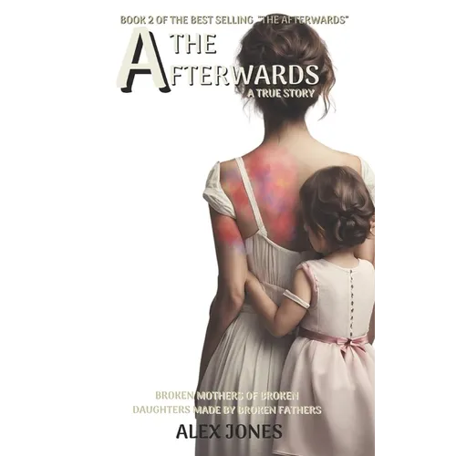 The Afterwards: Broken Mothers Of Broken Daughters Made By Broken Fathers - Paperback