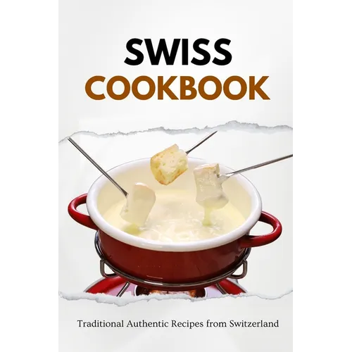 Swiss Cookbook: Traditional Authentic Recipes from Switzerland - Paperback