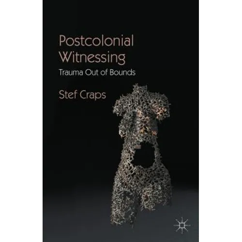 Postcolonial Witnessing: Trauma Out of Bounds - Hardcover