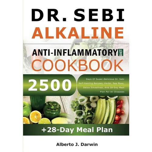 Dr. Sebi Alkaline and Anti-Inflammatory Diet Cookbook: 2500 Days Of Super-Delicious Dr. Sebi Self-Healing Recipes, Herbs, Sea Moss, Detox Smoothies, A - Paperback