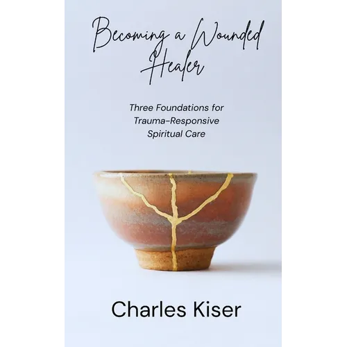 Becoming a Wounded Healer: Three Foundations of Trauma-Responsive Spiritual Care - Paperback