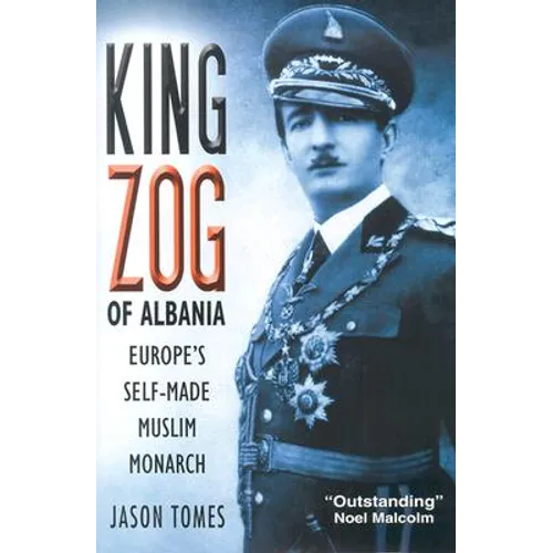 King Zog of Albania: Europe's Self-Made Muslim King - Hardcover