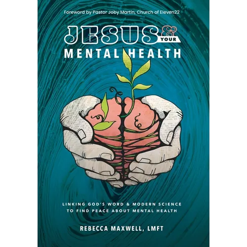 Jesus & Your Mental Health: Linking God's Word and Modern Science to Find Peace about Mental Health - Hardcover
