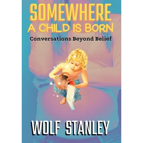 Somewhere a Child Is Born: Conversations Beyond Belief - Hardcover