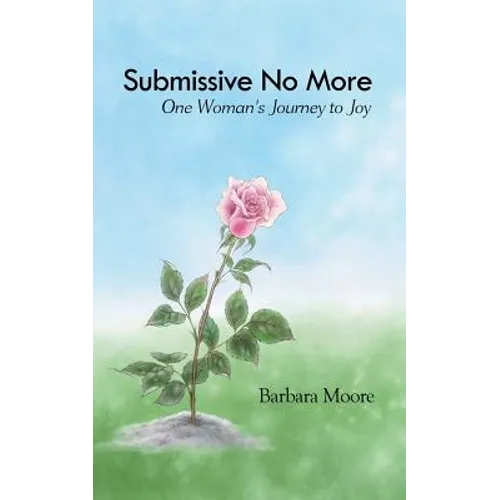 Submissive No More: One Woman's Journey to Joy - Paperback
