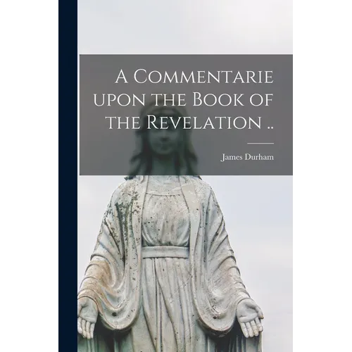 A Commentarie Upon the Book of the Revelation .. - Paperback