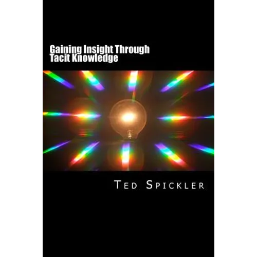 Gaining Insight Through Tacit Knowledge: Achieving Full Understanding From Learning and Teaching - Paperback