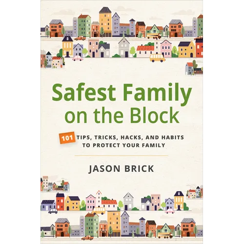 Safest Family on the Block: 101 Tips, Tricks, Hacks, and Habits to Protect Your Family - Paperback