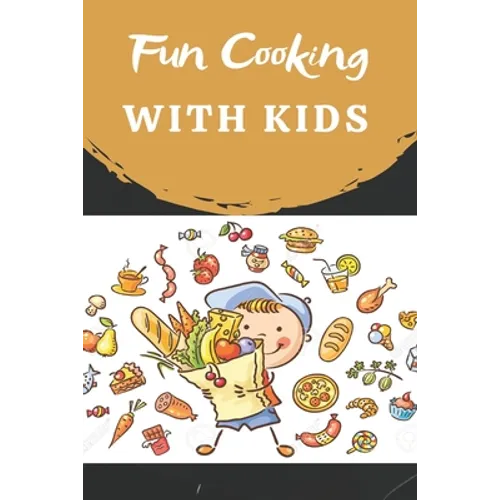 Fun Cooking With Kids: Cooking book for kids and families with easy and fun recipes - Paperback