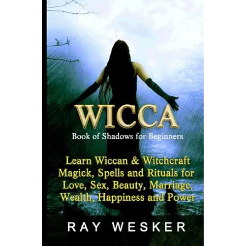 Wicca: Book of Shadows for Beginners: Learn Wiccan Magick, Spells and Rituals for Love, Sex, Beauty, Marriage, Wealth, Happiness and Power - Paperback