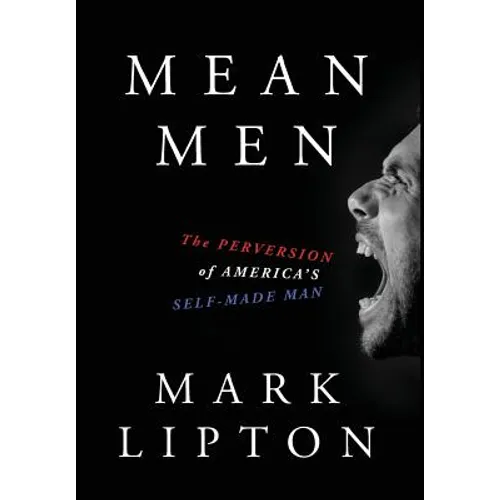 Mean Men: The Perversion of America's Self-Made Man - Hardcover