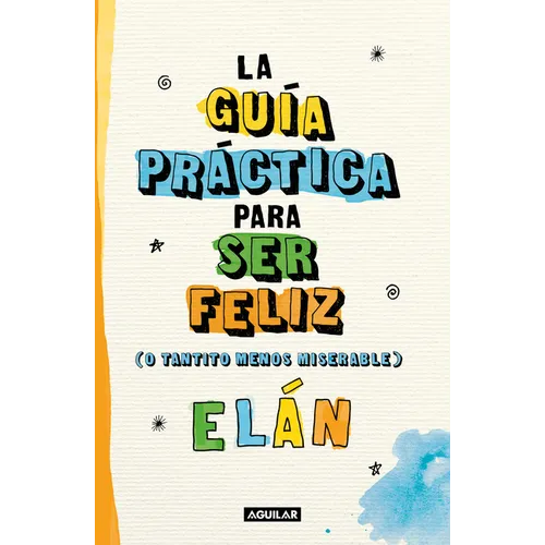 Guía Práctica Para Ser Feliz (O Tantito Menos Miserable) / A Practical Guide to Be Happy - Paperback