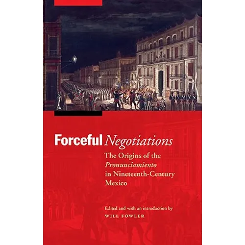 Forceful Negotiations: The Origins of the Pronunciamiento in Nineteenth-Century Mexico - Paperback