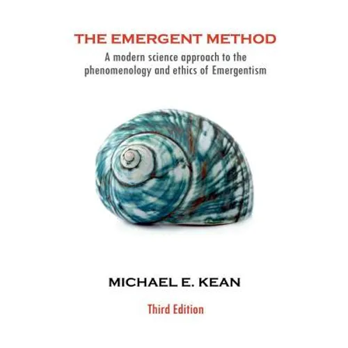 The Emergent Method: A Modern Science Approach to the Phenomenology and Ethics of Emergentism - Hardcover