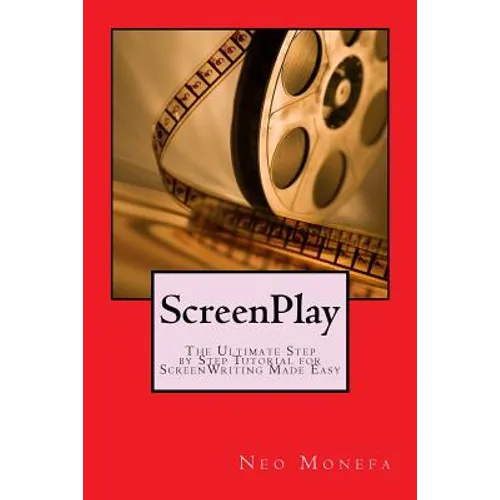 ScreenPlay: The Ultimate Step by Step Tutorial for ScreenWriting Made Easy - Paperback