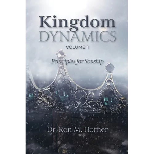 Kingdom Dynamics - Volume 1: Principles for Sonship - Paperback
