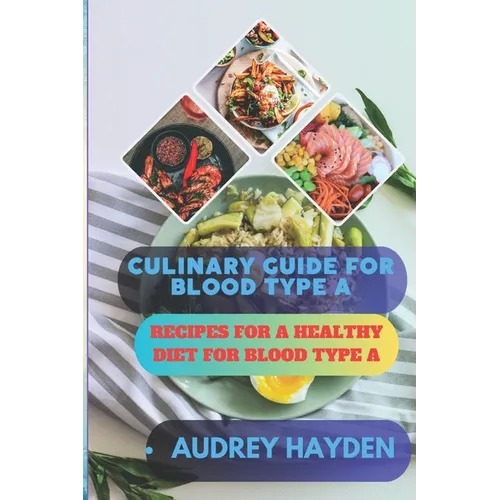 Culinary Guide for Blood Type a: Recipes for a Healthy Diet for Blood Type A - Paperback
