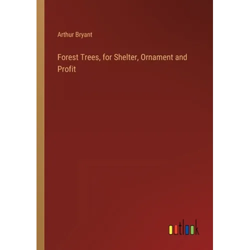Forest Trees, for Shelter, Ornament and Profit - Paperback