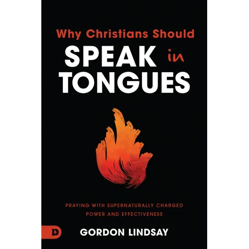 Why Christians Should Speak in Tongues: Praying with Supernaturally Charged Power and Effectiveness - Paperback