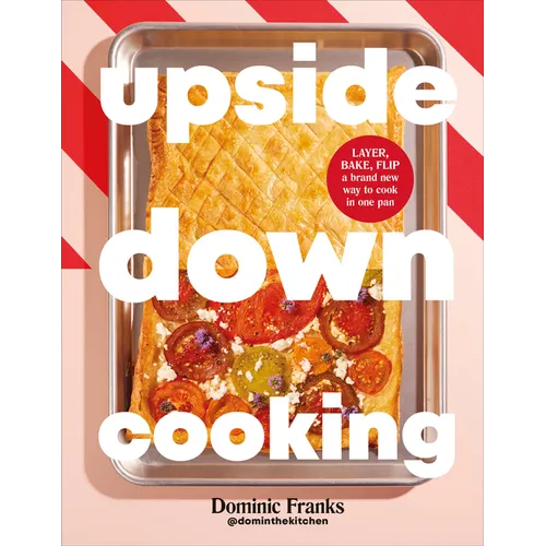 Upside Down Cooking: Layer, Bake, Flip a Brand New Way to Cook in One Pan - Hardcover