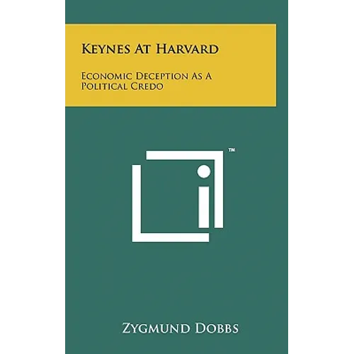 Keynes At Harvard: Economic Deception As A Political Credo - Hardcover