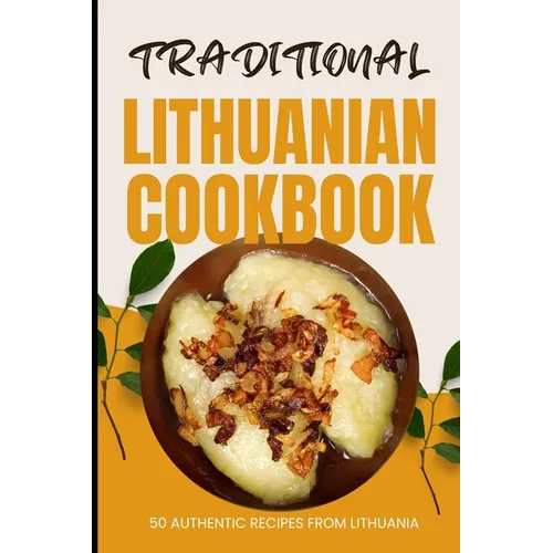 Traditional Lithuanian Cookbook: 50 Authentic Recipes from Lithuania - Paperback