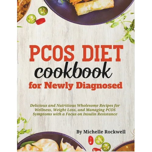 PCOS Diet Cookbook for Newly Diagnosed: Delicious and Nutritious Wholesome Recipes for Wellness, Weight Loss, and Managing PCOS Symptoms with a Focus - Paperback
