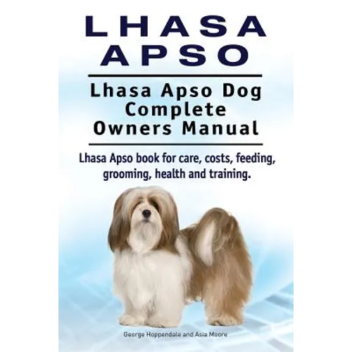 Lhasa Apso. Lhasa Apso Dog Complete Owners Manual. Lhasa Apso book for care, costs, feeding, grooming, health and training. - Paperback